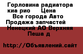 Горловина радиатора киа рио 3 › Цена ­ 500 - Все города Авто » Продажа запчастей   . Ненецкий АО,Верхняя Пеша д.